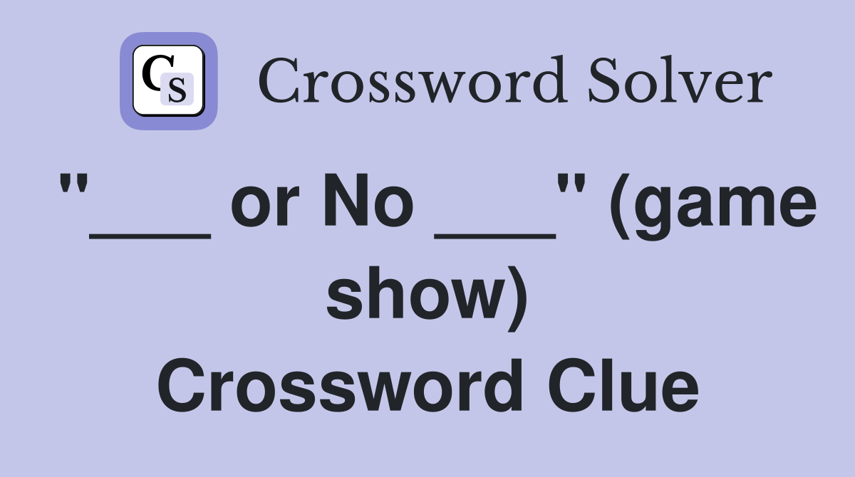 or No ___" (game show) Crossword Clue Answers Crossword Solver